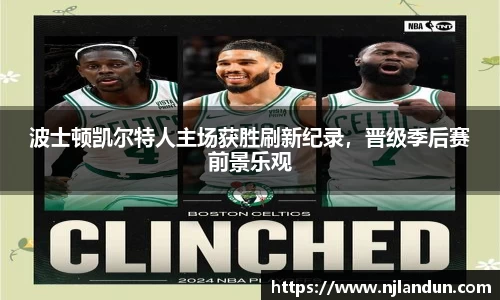 波士顿凯尔特人主场获胜刷新纪录，晋级季后赛前景乐观
