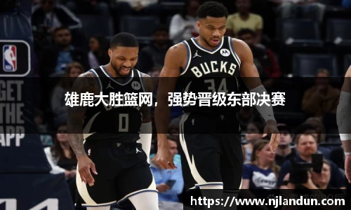 雄鹿大胜篮网，强势晋级东部决赛