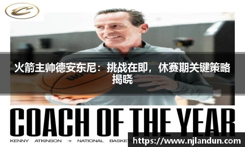 火箭主帅德安东尼：挑战在即，休赛期关键策略揭晓
